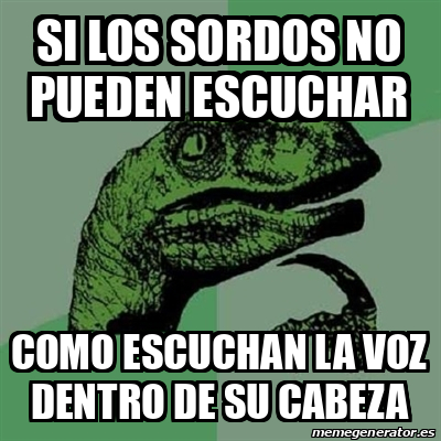 Meme Filosoraptor Si Los Sordos No Pueden Escuchar Como Escuchan La Voz Dentro De Su Cabeza