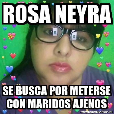 Meme Personalizado Rosa Neyra Se Busca Por Meterse Con Maridos Ajenos