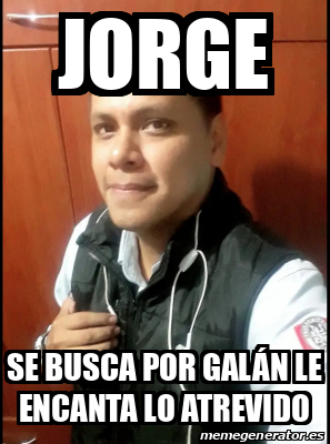 Meme Personalizado Jorge Se Busca Por Gal N Le Encanta Lo Atrevido