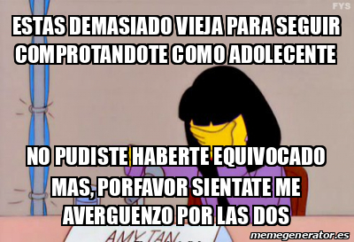 Meme Personalizado Estas Demasiado Vieja Para Seguir Comprotandote