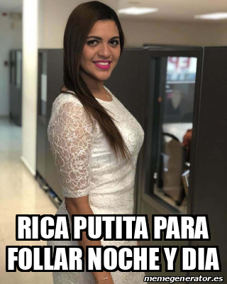 Meme Personalizado Rica Putita Para Follar Noche Y Dia