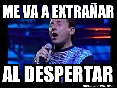 Meme Personalizado - ME VA A EXTRAÑAR AL DESPERTAR - 33246817
