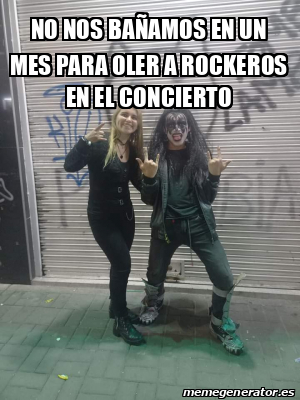 Meme Personalizado - No nos bañamos en un mes para oler a rockeros en ...