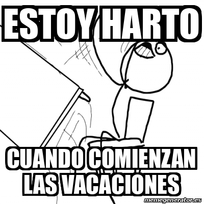 Meme Desk Flip Rage Guy Estoy Harto Cuando Comienzan Las Vacaciones