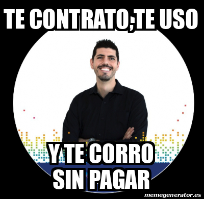 Meme Personalizado Te Contrato Te Uso Y Te Corro Sin Pagar