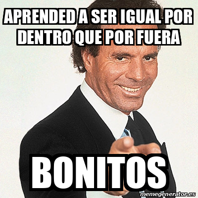 Meme Julio Iglesias - Aprended a ser igual por dentro que por fuera ...