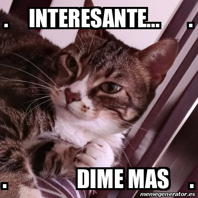 Meme Personalizado - . Interesante... . . Dime Mas . - 33254175