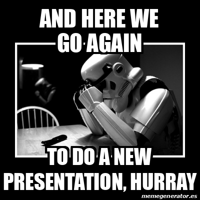 Meme Sad Trooper - And here we go again to do a new presentation ...