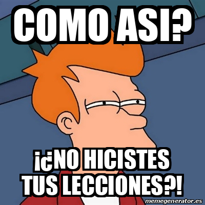 Meme Futurama Fry Como Asi No Hicistes Tus Lecciones