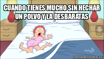 Meme Personalizado Cuando Tienes Mucho Sin Hechar Un Polvo Y La