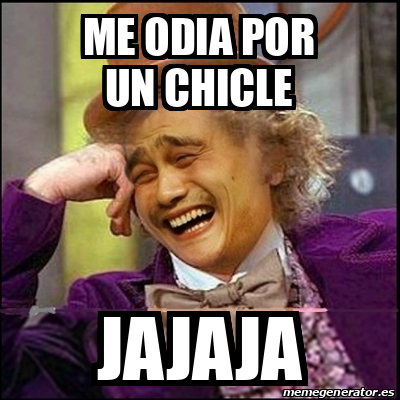 Meme Yao Wonka Me Odia Por Un Chicle Jajaja