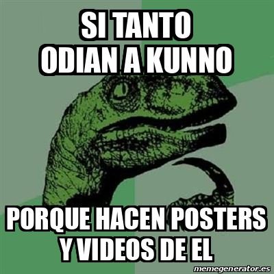 Meme Filosoraptor Si Tanto Odian A Kunno Porque Hacen Posters Y Videos De El