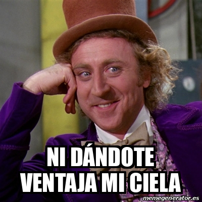 Meme Willy Wonka ni dándote ventaja mi ciela 33265008