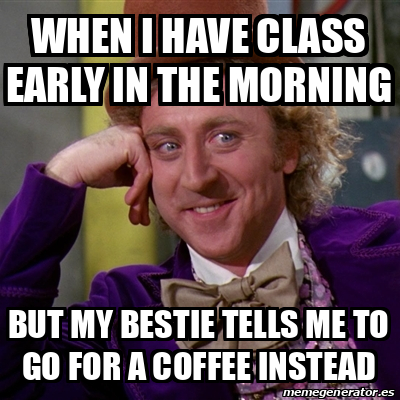 Meme Willy Wonka - When I Have Class Early In The Morning But My Bestie 