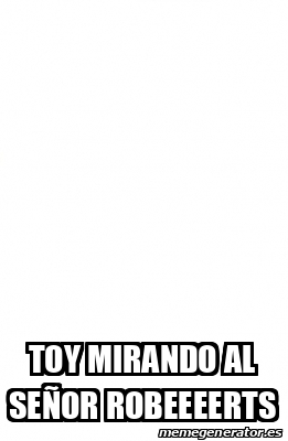 Meme Personalizado Toy mirando al señor robeeeerts 33266956