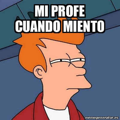 Meme Futurama Fry Mi Profe Cuando Miento