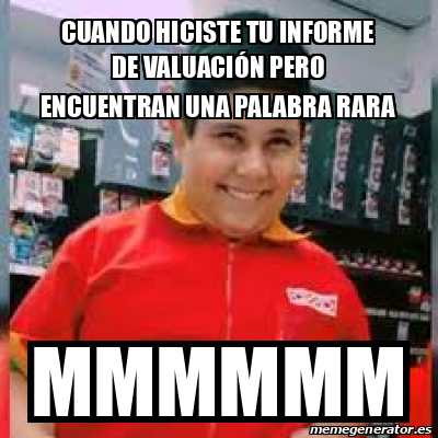 Meme Personalizado - CUANDO HICISTE TU INFORME DE VALUACIÓN PERO ...