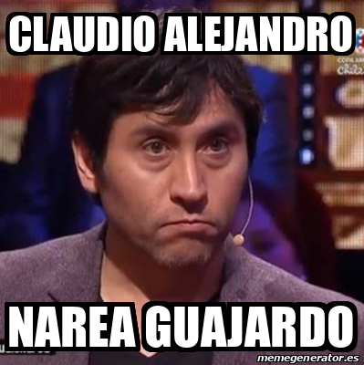 Meme Personalizado Claudio Alejandro Narea Guajardo