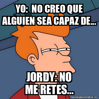 Meme Futurama Fry Yo No Creo Que Alguien Sea Capaz De Jordy No