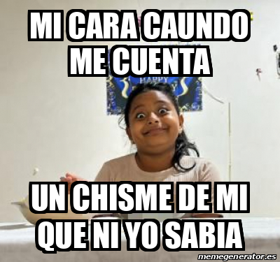 Meme Personalizado Mi Cara Caundo Me Cuenta Un Chisme De Mi Que Ni Yo