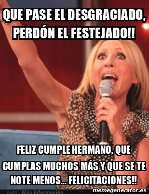 Meme Personalizado Que Pase El Desgraciado Perd N El Festejado Feliz Cumple Hermano Que