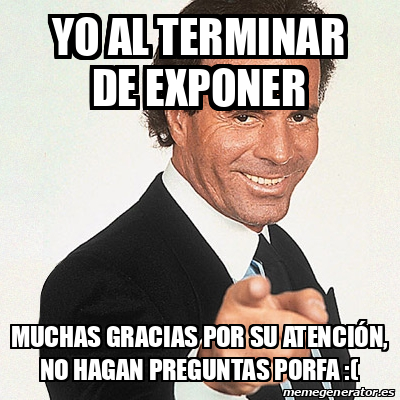 Meme Julio Iglesias - yo al terminar de exponer Muchas gracias por su ...