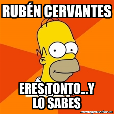 Meme Homer Rub N Cervantes Eres Tonto Y Lo Sabes