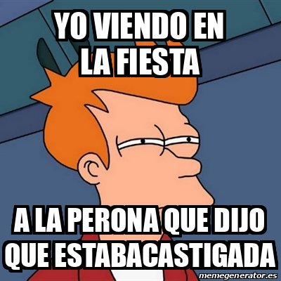 Meme Futurama Fry Yo Viendo En La Fiesta A La Perona Que Dijo Que