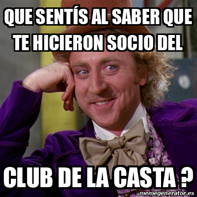 Meme Willy Wonka Que Sent S Al Saber Que Te Hicieron Socio Del Club De La Casta