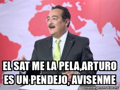 Meme Personalizado El Sat Me La Pela Arturo Es Un Pendejo Avisenme