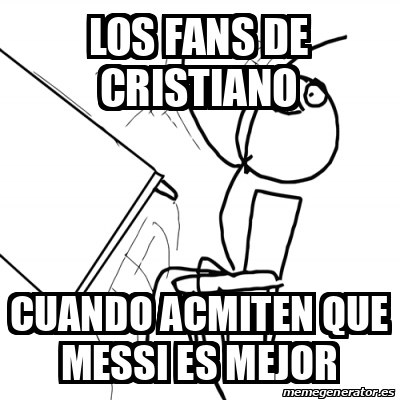 Meme Desk Flip Rage Guy Los Fans De Cristiano Cuando Acmiten Que