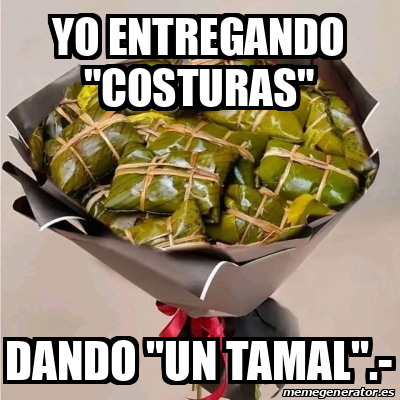 Meme Personalizado Yo Entregando Costuras Dando Un Tamal