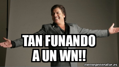 Meme Personalizado - Tan funando a un wn!! - 33290361