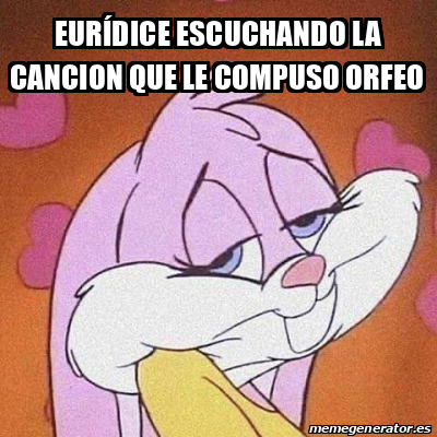 Meme Personalizado Eurídice escuchando la cancion que le compuso