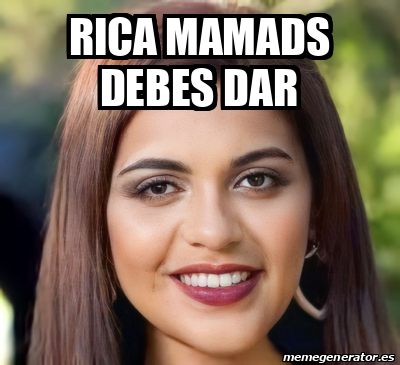 Meme Personalizado - Rica mamads debes dar - 33290582