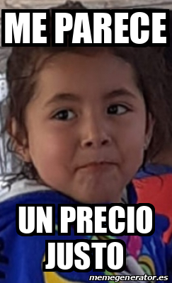 Meme Personalizado Me Parece Un Precio Justo