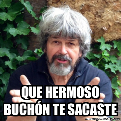 Meme Personalizado Que Hermoso Buch N Te Sacaste