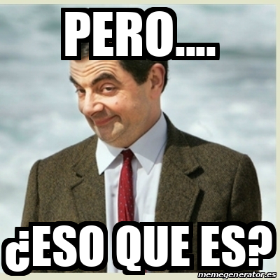 Meme Mr Bean Pero Eso Que Es