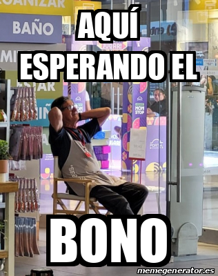 Meme Personalizado - AQUÍ ESPERANDO EL BONO - 33300452