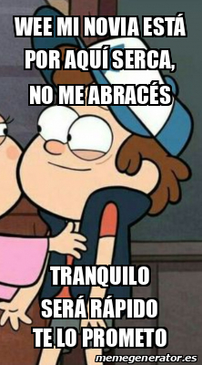 Meme Personalizado Wee mi novia está por aquí Serca no me abracés