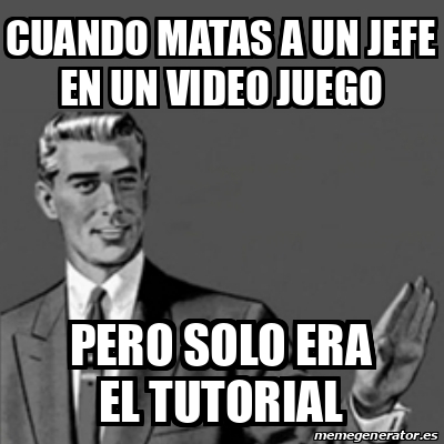 Meme Correction Guy Cuando Matas A Un Jefe En Un Video Juego Pero Solo Era El Tutorial 33301856