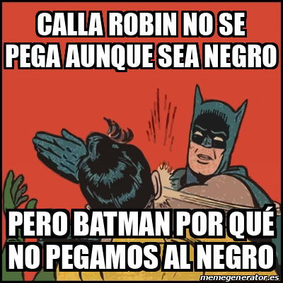 Meme Batman Slaps Robin Calla Robin No Se Pega Aunque Sea Negro Pero Batman Por Qu No Pegamos