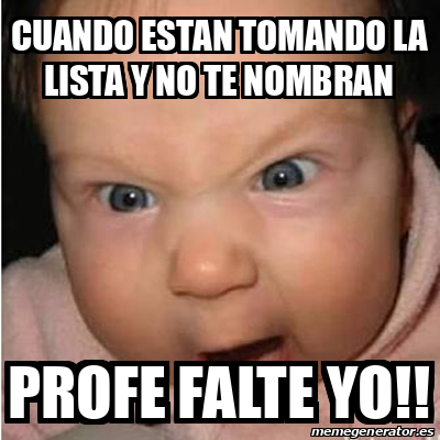 Meme Bebe Furioso Cuando Estan Tomando La Lista Y No Te Nombran Profe