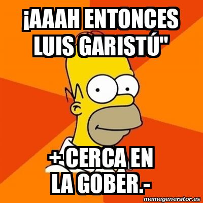 Meme Homer - ¡AAAH ENTONCES LUIS GARISTÚ