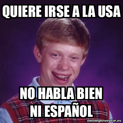 Meme Bad Luck Brian - Quiere irse a la USA No habla bien ni español ...