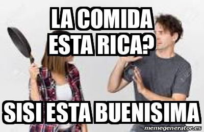 Meme Personalizado - La comida esta rica? sisi esta buenisima - 33318146