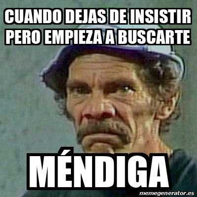 Meme Personalizado - Cuando dejas de insistir pero empieza a buscarte ...