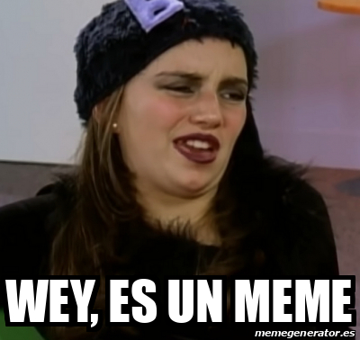 Meme Personalizado - Wey, es un meme - 33323720