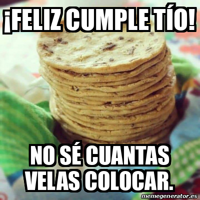 Meme Personalizado - ¡FELIZ CUMPLE TÍO! NO SÉ CUANTAS VELAS COLOCAR ...