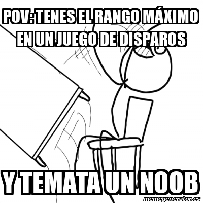 Meme Desk Flip Rage Guy Pov Tenes El Rango M Ximo En Un Juego De